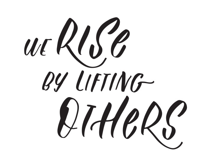 We Rise by lifting others